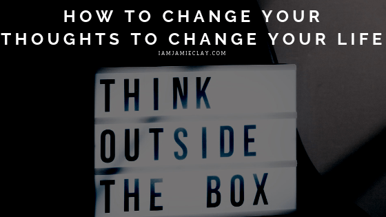 How To Change Your Thoughts To Change Your Life