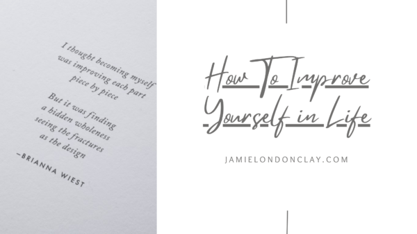 How To Improve Yourself in Life | Jamie London Clay