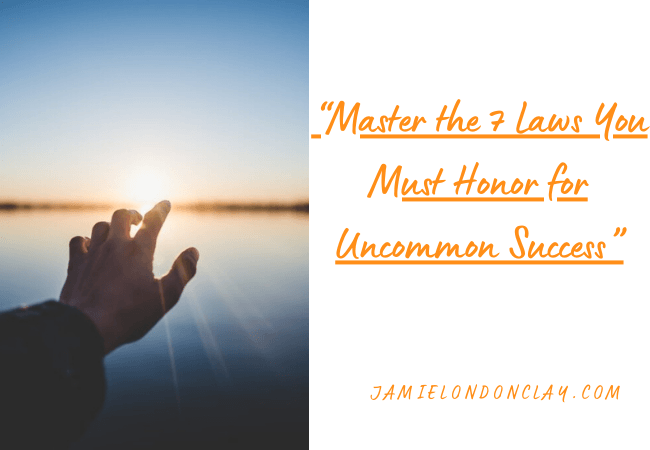 7 laws you must honor to have uncommon success