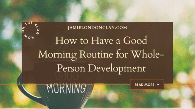 How To Have a Good Morning Routine | Jamie London Clay